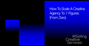 How To Scale A Creative Agency To 7-Figures (From Zero)